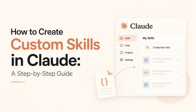 How to Create Custom Skills in Claude: A Step-by-Step Guide